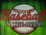 Baseball in The Bronx, Running Between April 13 and May 13 Baseball in The Bronx, Running Between April 13 and May 13